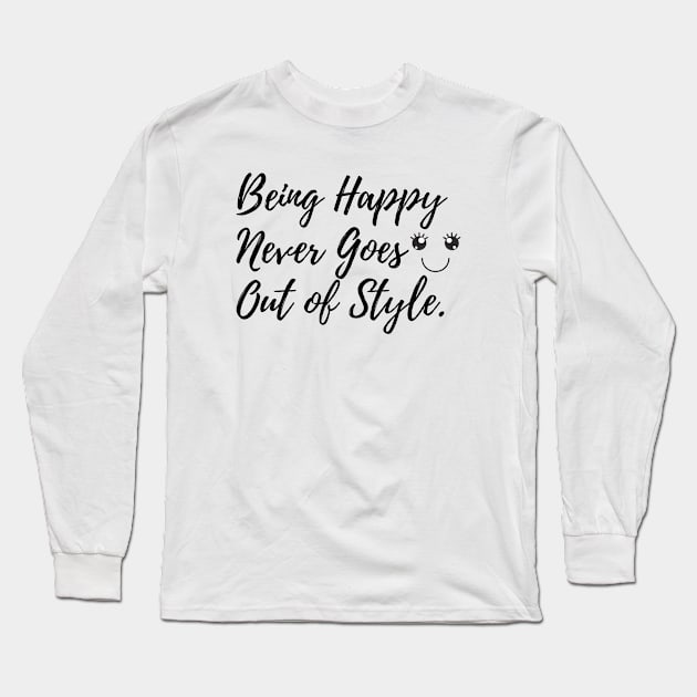 Being Happy Never Goes Out Of Style Long Sleeve T-Shirt by karolynmarie